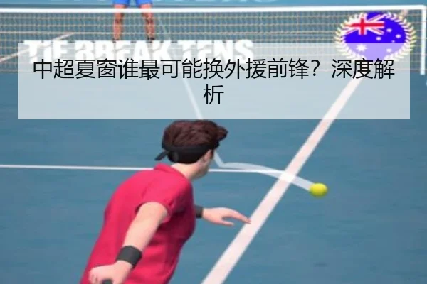 中超夏窗谁最可能换外援前锋？深度解析